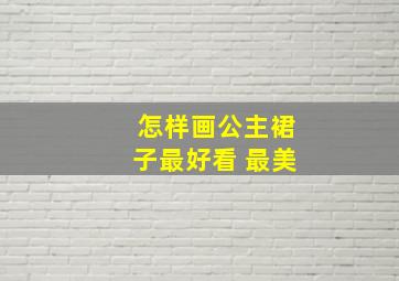 怎样画公主裙子最好看 最美